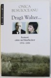 DRAGA WALTER... SCRISORI CATRE UN BINEFACATOR 1976-2006 de ONICA BUSUIOCEANU , 2010, Humanitas