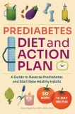Prediabetes Action and Diet Plan: A Guide to Reverse Prediabetes and Start New Healthy Habits