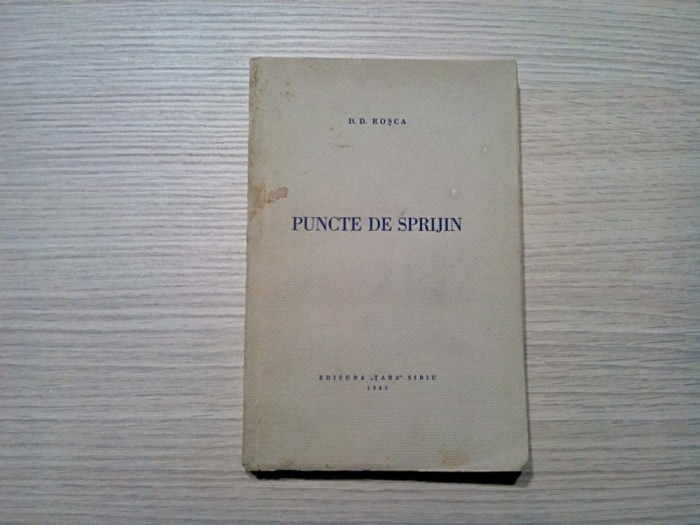 PUNCTE DE SPRIJIN - D. D. Rosca - Editura &quot;Tara&quot;,Sibiu, 1943, 263 p.