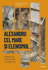 Descopera istoria. Alexandru cel Mare si elenismul. Mostenirea cuceritorului macedonean - Litera