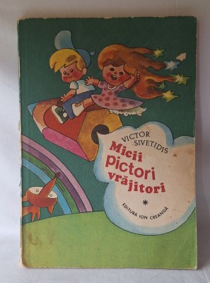MICII PICTORI VRAJITORI, Editura Ion Creanga, autor Victor Sivetidis, ilustratii Dumitru Dobrica, carte de povesti pentru copii, anul 1981 foto