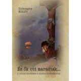 &Eacute;s ők ott maradtak... - A ceruza szerelmese a sipotei hal&aacute;lt&aacute;borban - Di&oacute;szeghy Mikl&oacute;s