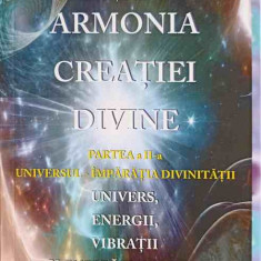 PERCEPTII DESPRE ARMONIA CREATIEI DIVINE. UNIVERS, ENERGII, VIBRATII SI ENTITATI CELESTE SI TERESTRE. PARTEA A I