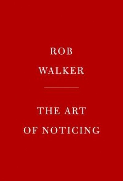 The Art of Noticing: 131 Ways to Spark Creativity, Find Inspiration, and Discover Joy in the Everyday