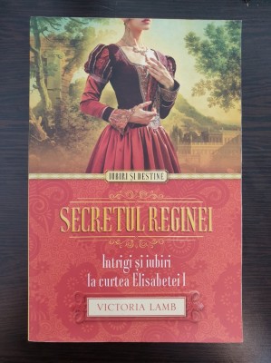 SECRETUL REGINEI Intrigi si Iubiri la curtea Elisabetei I - Victoria Lamb foto