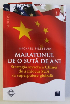 MARATONUL DE O SUTA DE ANI - STRATEGIA SECRETA A CHINEI DE A INLOCUI SUA CA SUPERPUTERE GLOBALA de MICHAEL PILLSBURY , 2020 foto