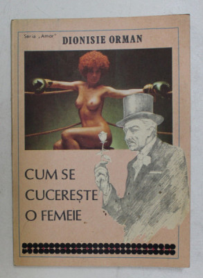 CUM SE CUCERESTE O FEMEIE ( SIMPLE INSEMNARI DESPRE FOLOSIREA ZODIACULUI ) de DIONISIE ORMAN , 1991 foto