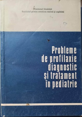 PROBLEME DE PROFILAXIE, DIAGNOSTIC SI TRATAENT IN PEDIATRIE-MIRCEA MAIORESCU SI COLAB. foto