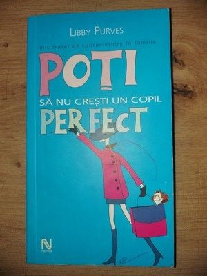 Poti sa nu cresti un copil perfect- Libby Purves foto
