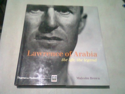 LAWRENCE OF ARABIA. THE LIFE, THE LEGEND - MALCOLM BROWN (CARTE IN LIMBA ENGLEZA) foto