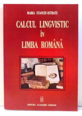 CALCUL LINGVISTIC IN LIMBA ROMANA de MARIA STANCIU-ISTRATE , 2006 foto