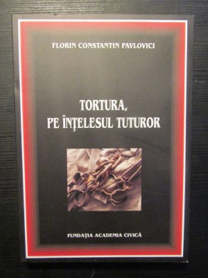 TORTURA, PE INTELESUL TUTUROR de FLORIN CONSTANTIN PAVOLOVICI , 2012 foto