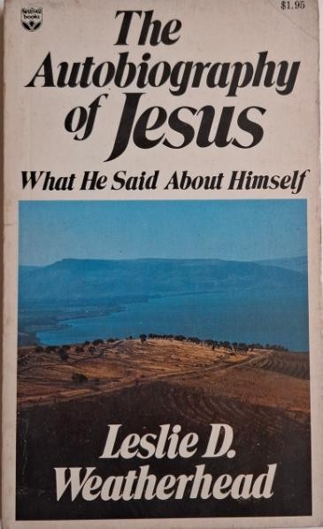 The Autobiography of Jesus. What He Said About Himself &ndash; Lesli D. Weatherhead