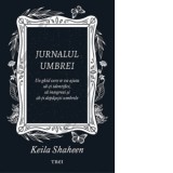 Jurnalul umbrei. Un jurnal ghidat care te va ajuta sa-ti identifici, sa integrezi si sa-ti depasesti umbrele - Raluca Hurduc, Keila Shaheen