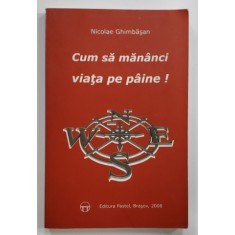 CUM SA MANANCI VIATA PE PAINE ! de NICOLAE GHIMBASAN , 2008 , DEDICATIE *