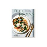 Cool Beans: The Ultimate Guide to Cooking with the World&#039;s Most Versatile Plant-Based Protein, with 125 Recipes [a Cookbook]