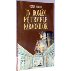 UN ROMAN PE URMELE FARAONILOR , DE LA PARALELA 45 LA TROPICUL RACULUI de VICTOR SIMION , 1998