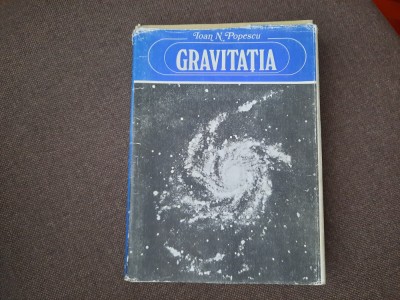 Ioan N. Popescu - Gravitatia. Pledoarie pentru o noua teorie a gravitatiei foto