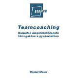 Teamcoaching - Csapatok megold&aacute;sk&ouml;zpont&uacute; t&aacute;mogat&aacute;sa a gyakorlatban - Daniel Meier