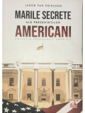 Jakob van Eriksson - Marile secrete ale președinților americani (editia 2021)