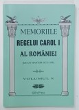 MEMORIILE REGELUI CAROL I AL ROMANIEI ( DE UN MARTOR OCULAR ) , VOLUMUL X , 2011