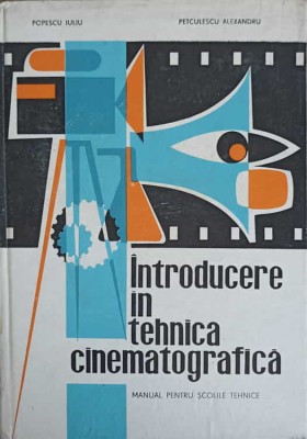 INTRODUCERE IN TEHNICA CINEMATOGRAFICA. MANUAL PENTRU SCOLILE TEHNICE-POPESCU IULIU PETCULESCU ALEXANDRU foto