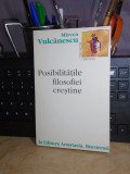 MIRCEA VULCANESCU - POSIBILITATILE FILOSOFIEI CRESTINE , ANASTASIA , 1996 #