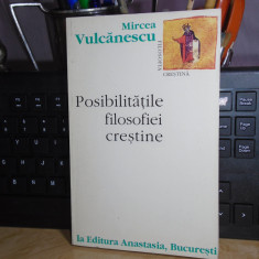MIRCEA VULCANESCU - POSIBILITATILE FILOSOFIEI CRESTINE , ANASTASIA , 1996 #