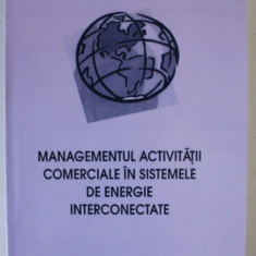 MANAGEMENTUL ACTIVITATII COMERCIALE IN SISTEMELE DE ENERGIE INTERCONECTATE de LAURENTIU POPPER , 2003 , DEDICATIE *