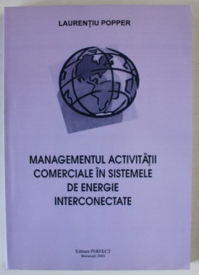 MANAGEMENTUL ACTIVITATII COMERCIALE IN SISTEMELE DE ENERGIE INTERCONECTATE de LAURENTIU POPPER , 2003 , DEDICATIE * foto