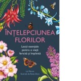 Intelepciunea florilor. Lectii esentiale pentru o viata fericita si implinita