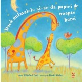 Dacă animalele și-ar da pupici de noapte bună - Ann Whitford Paul