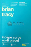 Incepe cu ce nu-ti place! - 2015 - Brian Tracy (Y73), Curtea Veche