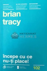 Incepe cu ce nu-ti place! - 2015 - Brian Tracy (Y73)