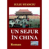 Un sejur in China. Roman - Iuliu Stanciu