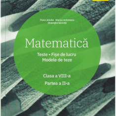 Matematică. Clasa a VIII-a. Semestrul 2. Teste. Fișe de lucru. Modele de teze - Paperback brosat - Florin Antohe, Marius Antonescu, Gheorghe Iacoviță