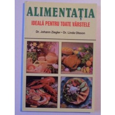 ALIMENTATIA IDEALA PENTRU TOATE VARSTELE de JOHANN ZIEGLER si LINDA OLSSON , 2000