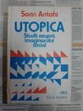 Sorin Antohi - Utopica. Studii asupra imaginarului social