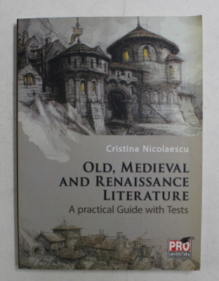 OLD , MEDIEVAL AND RENAISSANCE LITERATURE , A PRACTICAL GUIDE WITH TESTS by CRISTINA NICOLAESCU , 2013 foto