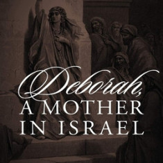 Deborah, a Mother In Israel: The Divine Response to a Decadent Society