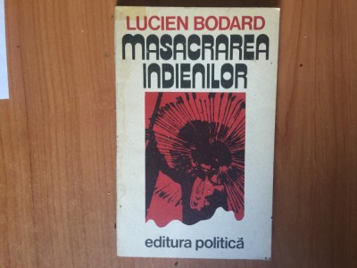 h4b Masacrarea indienilor &amp;ndash; Lucien Bodard foto