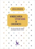 Vindecarea spontană a credinței. Să zdruncinăm din temelii paradigma falselor limite (ediție revizuită) - Paperback brosat - Gregg Braden - For You