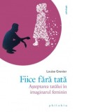 Fiice fara tata. Asteptarea tatalui in imaginarul feminin - Catalina Leuca, Louise Grenier