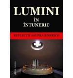 Lumini in intuneric. Reflectii asupra Bisericii/Silviu Hodiş (coord.)