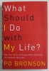 WHAT SHOULD I DO WITH MY LIFE ? by PO BRONSON , 2003