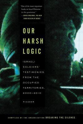 Our Harsh Logic: Israeli Soldiers&amp;#039; Testimonies from the Occupied Territories, 2000-2010 foto