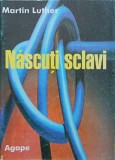 Nascuti Sclavi - Martin Luther - Carte Crestinism - Editura Agape 1998 - Religioasa