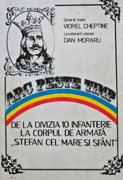 Arc peste timp. de la divizia 10 infanterie la corpul de armata "stefan cel mare si sfant" - 1995 - Dan Moraru (AA52)
