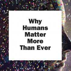 Why Humans Matter More Than Ever | MIT Sloan Management Review