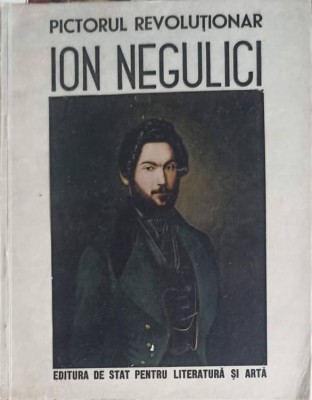 PICTORUL REVOLUTIONAR ION NEGULICI 1812-1851-COLECTIV-250520 foto